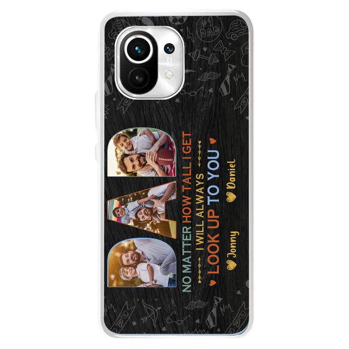 Custom Personalized Dad Photo Phone Case - Father's Day Gift Idea - No Matter How Tall I Get I Will Always Look Up To You - Case for Xiaomi/Huawei/Oppo