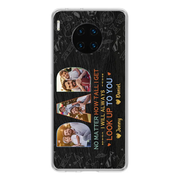 Custom Personalized Dad Photo Phone Case - Father's Day Gift Idea - No Matter How Tall I Get I Will Always Look Up To You - Case for Xiaomi/Huawei/Oppo