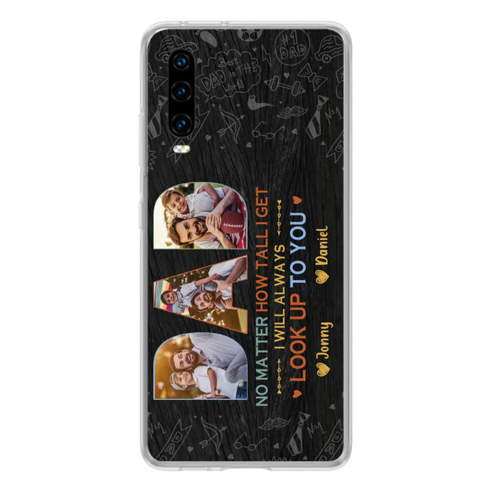 Custom Personalized Dad Photo Phone Case - Father's Day Gift Idea - No Matter How Tall I Get I Will Always Look Up To You - Case for Xiaomi/Huawei/Oppo