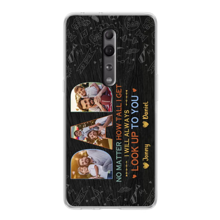 Custom Personalized Dad Photo Phone Case - Father's Day Gift Idea - No Matter How Tall I Get I Will Always Look Up To You - Case for Xiaomi/Huawei/Oppo