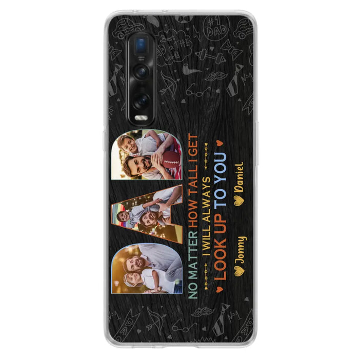 Custom Personalized Dad Photo Phone Case - Father's Day Gift Idea - No Matter How Tall I Get I Will Always Look Up To You - Case for Xiaomi/Huawei/Oppo