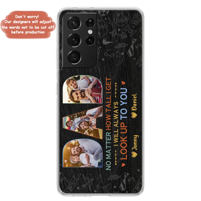 Custom Personalized Dad Photo Phone Case - Father's Day Gift Idea - No Matter How Tall I Get I Will Always Look Up To You - Case for iPhone/Samsung