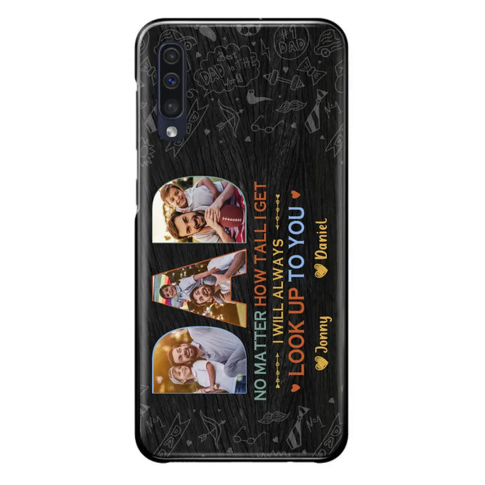 Custom Personalized Dad Photo Phone Case - Father's Day Gift Idea - No Matter How Tall I Get I Will Always Look Up To You - Case for iPhone/Samsung