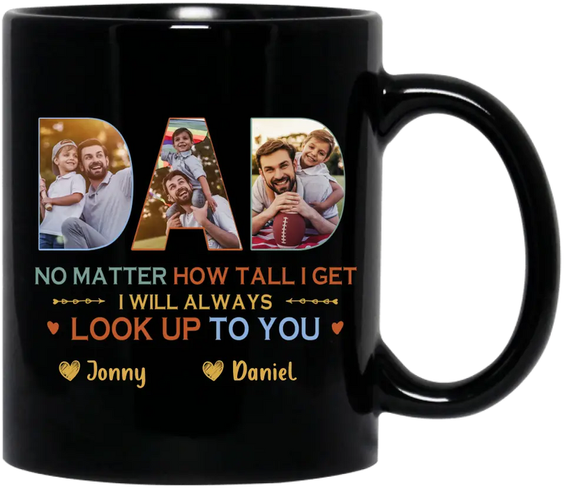 Custom Personalized Dad Photo Coffee Mug - Father's Day Gift Idea - No Matter How Tall I Get I Will Always Look Up To You