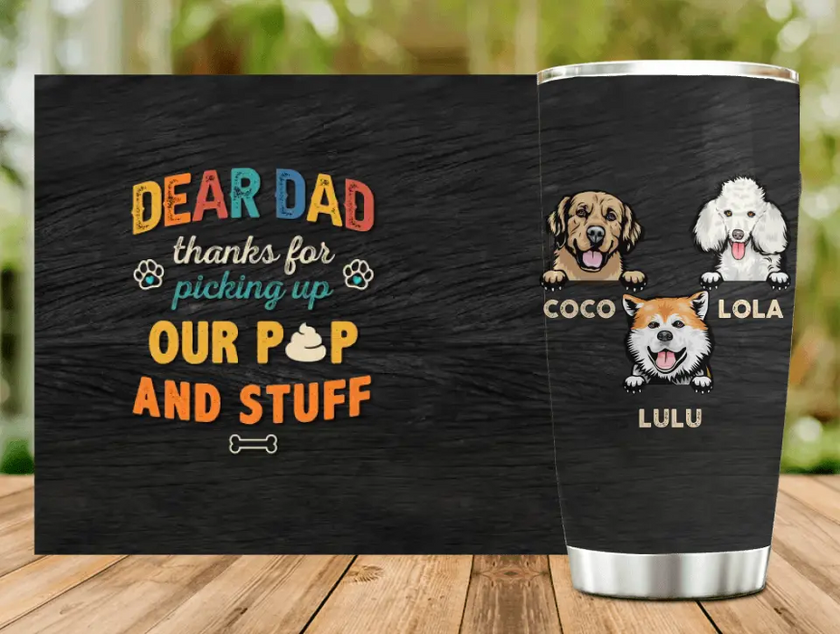 Custom Personalized Dog Dad Tumbler - Gift Idea For Father's Day/Dad/Dog Lovers - Upto 3 Dogs - Dear Dad Thanks For Picking Up Our Poop And Stuff