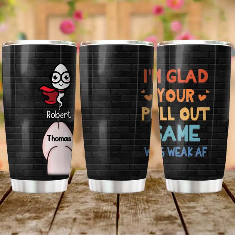 Personalized Sperms Tumbler - Gift Idea For Father's Day - Up to 3 Sperms - I'm Your Pull Out Game Was Weak Af