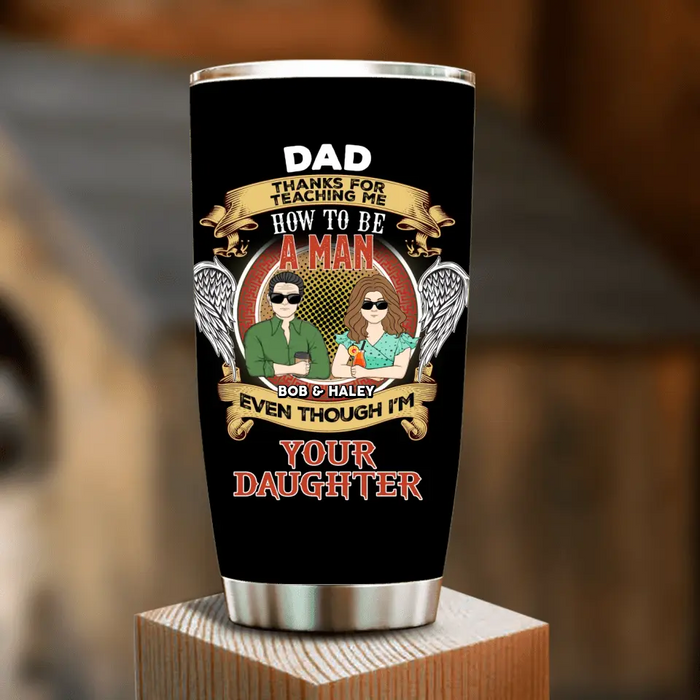 Custom Personalized Dad & Daughter Tumbler - Father's Day Gift Idea for Dad From Daughter - Dad Thanks For Teaching Me How To Be A Man