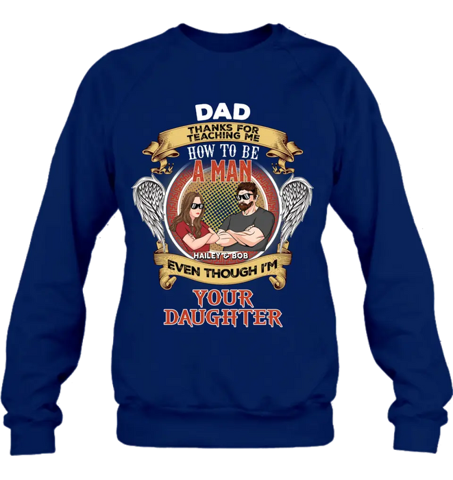 Custom Personalized Dad & Daughter Shirt/Hoodie - Gift Idea for Dad/Father's Day From Daughter - Dad Thanks For Teaching Me How To Be A Man Even Though I'm Your Daughter