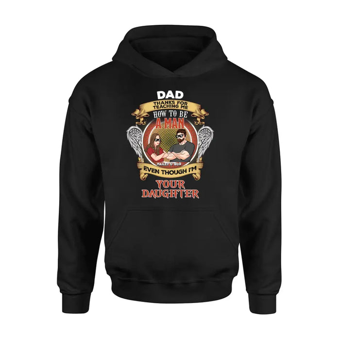 Custom Personalized Dad & Daughter Shirt/Hoodie - Gift Idea for Dad/Father's Day From Daughter - Dad Thanks For Teaching Me How To Be A Man Even Though I'm Your Daughter