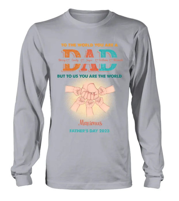 Custom Personalized Dad Shirt/Hoodie - Upto 5 Kids - Father's Day Gift Idea - To The World You Are A Dad But To Us You Are The World