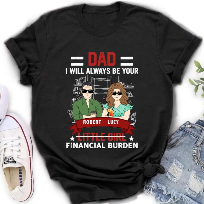 Custom Personalized Dad & Daughter Shirt/Hoodie - Gift Idea for Dad/Father's Day From Daughter - Dad I Will Always Be Your Financial Burden