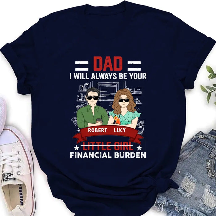 Custom Personalized Dad & Daughter Shirt/Hoodie - Gift Idea for Dad/Father's Day From Daughter - Dad I Will Always Be Your Financial Burden