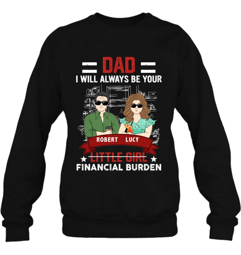 Personalized Dad & Daughter Shirt/Hoodie - Gift Idea for Dad/Father's Day From Daughter - Dad I Will Always Be Your Financial Burden