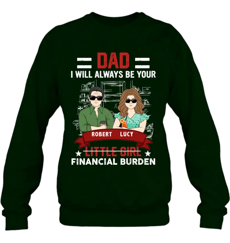 Personalized Dad & Daughter Shirt/Hoodie - Gift Idea for Dad/Father's Day From Daughter - Dad I Will Always Be Your Financial Burden