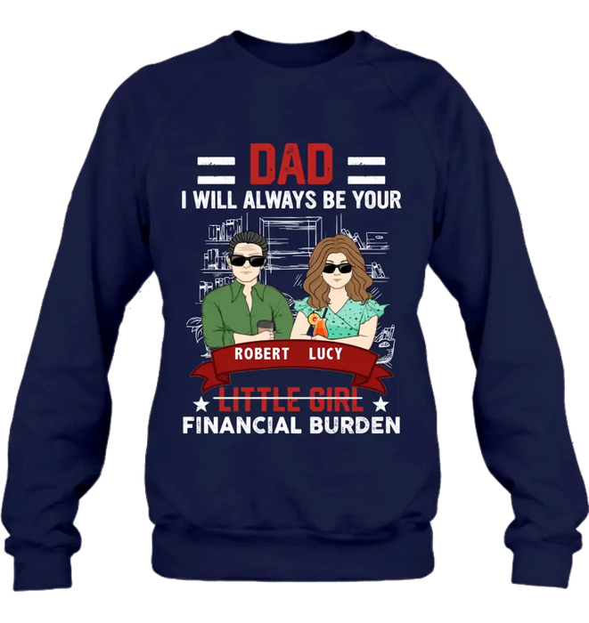 Custom Personalized Dad & Daughter Shirt/Hoodie - Gift Idea for Dad/Father's Day From Daughter - Dad I Will Always Be Your Financial Burden