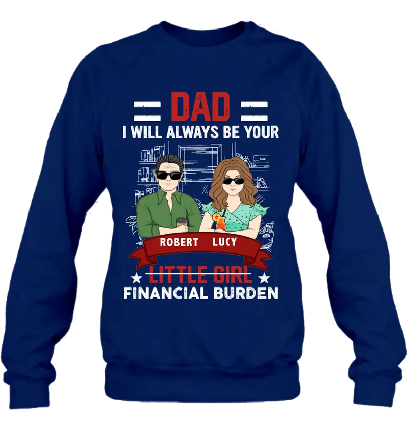 Personalized Dad & Daughter Shirt/Hoodie - Gift Idea for Dad/Father's Day From Daughter - Dad I Will Always Be Your Financial Burden