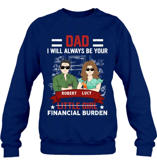 Custom Personalized Dad & Daughter Shirt/Hoodie - Gift Idea for Dad/Father's Day From Daughter - Dad I Will Always Be Your Financial Burden