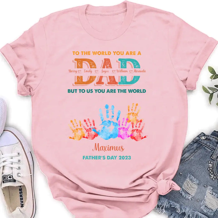 Custom Personalized Dad Shirt/Hoodie - Upto 5 Kids - Father's Day Gift Idea - To The World You Are A Dad But To Us You Are The World