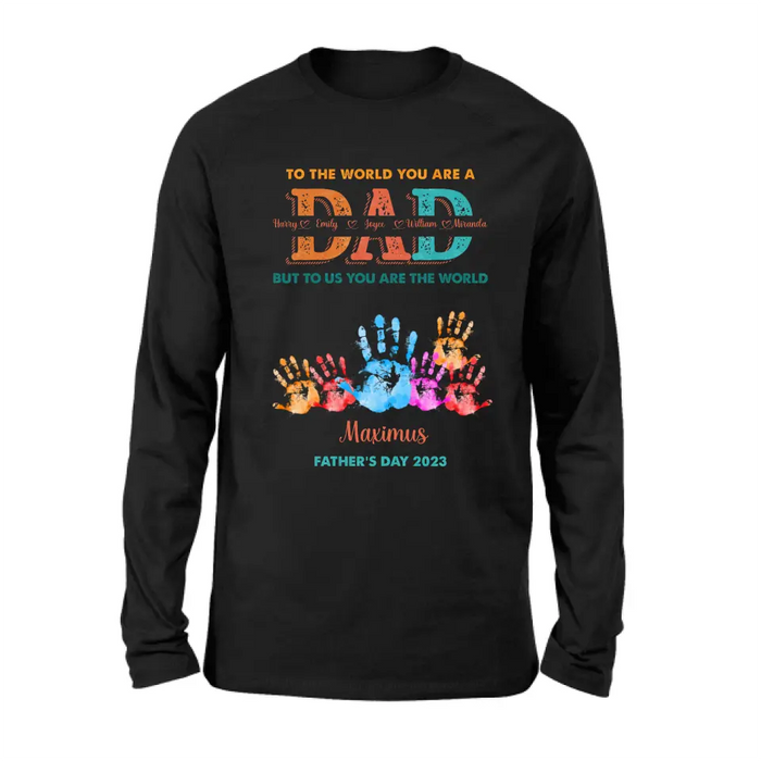 Custom Personalized Dad Shirt/Hoodie - Upto 5 Kids - Father's Day Gift Idea - To The World You Are A Dad But To Us You Are The World