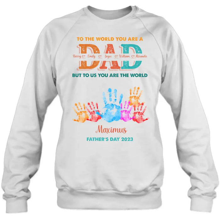 Custom Personalized Dad Shirt/Hoodie - Upto 5 Kids - Father's Day Gift Idea - To The World You Are A Dad But To Us You Are The World