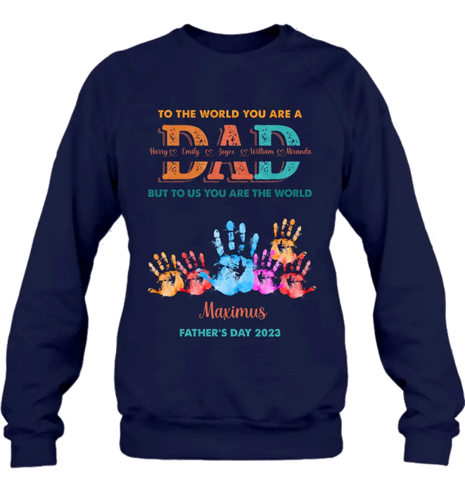 Custom Personalized Dad Shirt/Hoodie - Upto 5 Kids - Father's Day Gift Idea - To The World You Are A Dad But To Us You Are The World