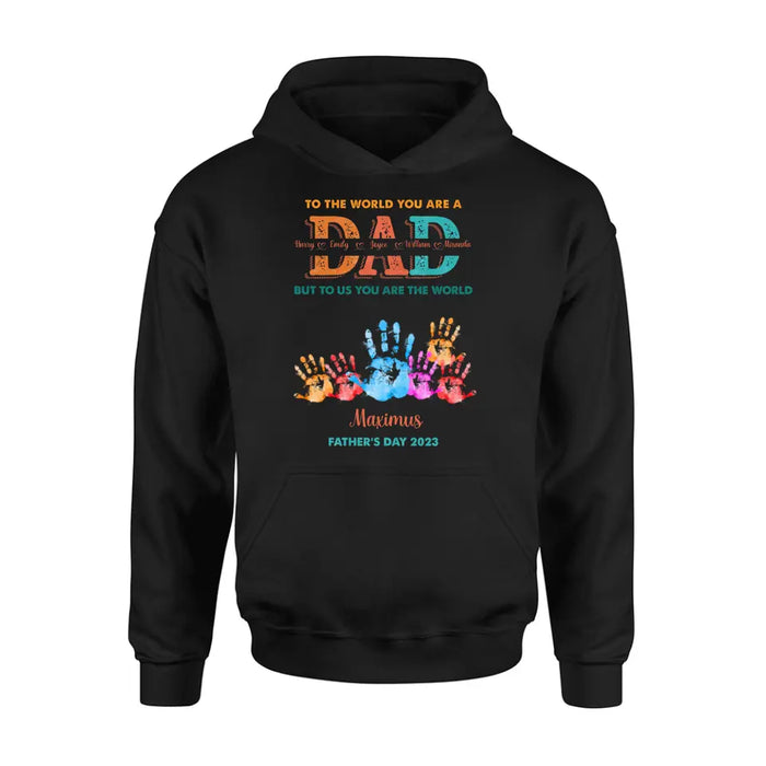 Custom Personalized Dad Shirt/Hoodie - Upto 5 Kids - Father's Day Gift Idea - To The World You Are A Dad But To Us You Are The World