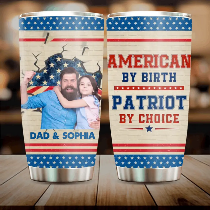 Personalized Upload Photo Tumbler - Gift Idea For Dad/ Father's Day/ 4th July - American By Birth Patriot By Choice