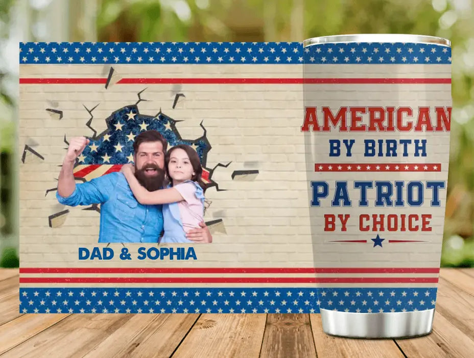 Personalized Upload Photo Tumbler - Gift Idea For Dad/ Father's Day/ 4th July - American By Birth Patriot By Choice