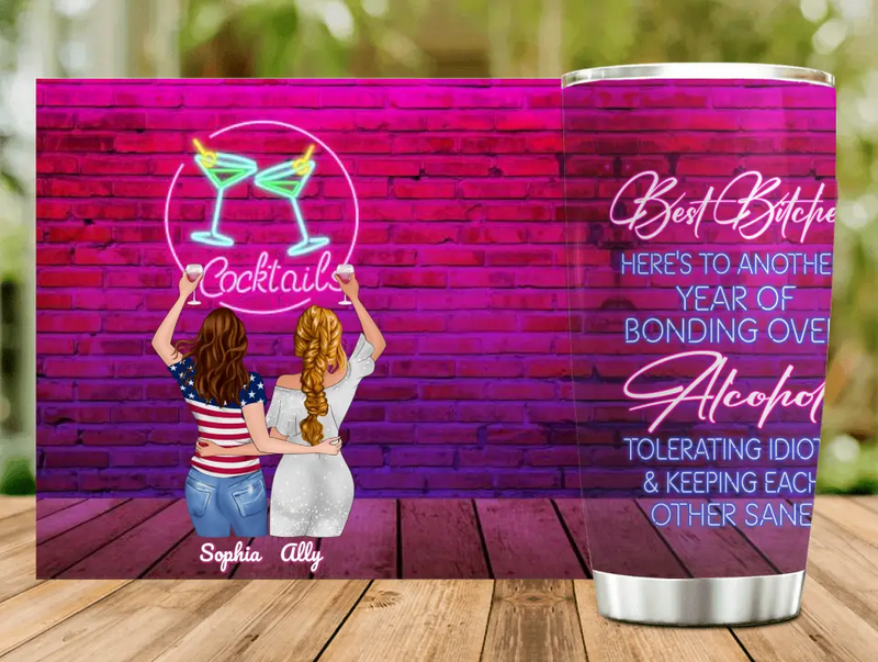 Personalized Friends Tumbler - Up to 4 Girls - Gift For Friends/Sisters - Best Bitches Here's to another year of bonding over alcohol, tolerating idiots and keeping each other sane