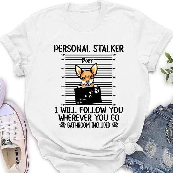 Personalized Dog T-Shirt - Personal Stalker I Will Follow You Wherever You Go Bathroom Include