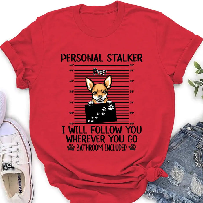 Personalized Dog T-Shirt - Personal Stalker I Will Follow You Wherever You Go Bathroom Include