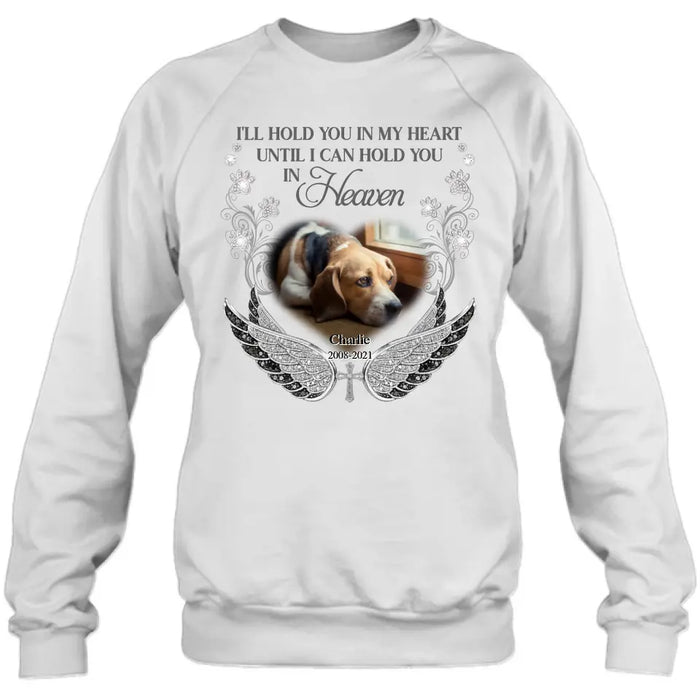 Personalized Memorial Pet Shirt/ Hoodie - Upload Dog/ Cat Photo - Memorial Gift Idea For Pet Owners - I'll Hold You In My Heart Until I Can Hold You In Heaven