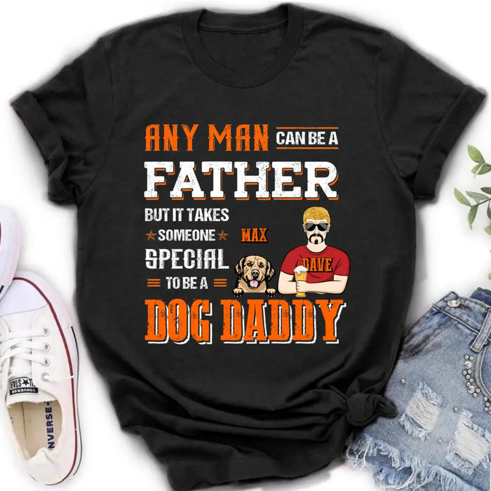 Custom Personalized Dog Daddy Shirt/Hoodie - Gift Idea For Father's Day/Dog Lovers - Any Man Can Be A Father But It Takes Someone Special To Be A Dog Daddy