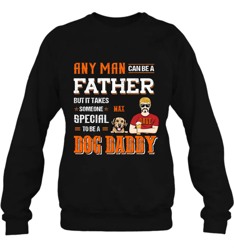 Personalized Dog Daddy Shirt/Hoodie - Gift Idea For Father's Day/Dog Lovers - Any Man Can Be A Father But It Takes Someone Special To Be A Dog Daddy