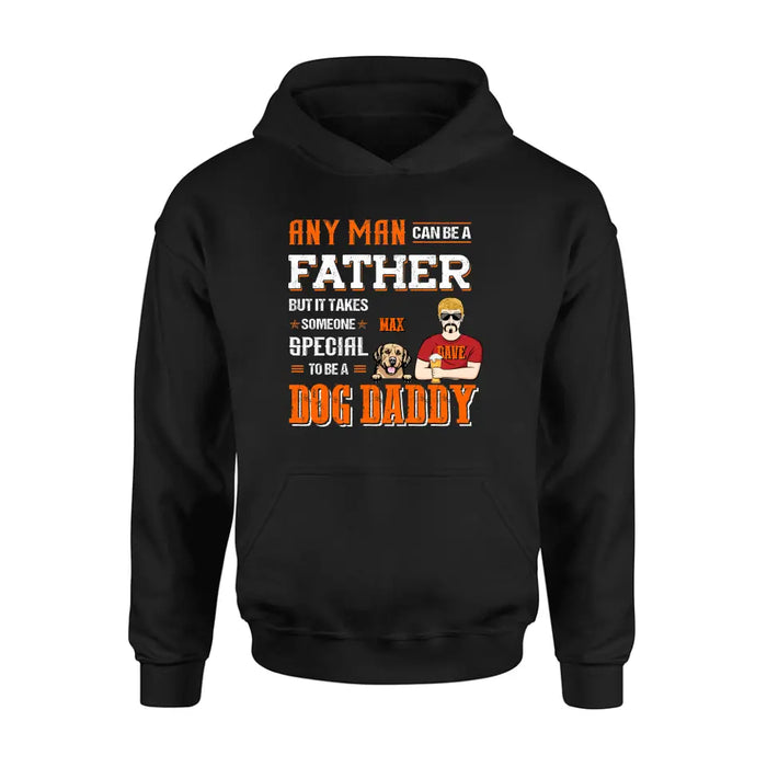 Custom Personalized Dog Daddy Shirt/Hoodie - Gift Idea For Father's Day/Dog Lovers - Any Man Can Be A Father But It Takes Someone Special To Be A Dog Daddy