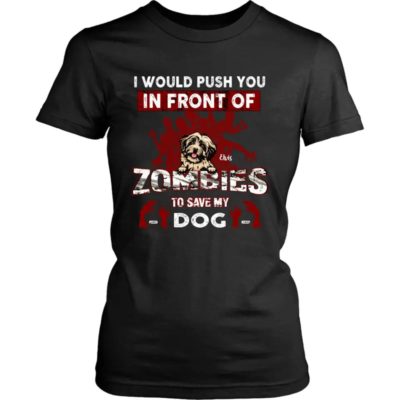 Personalized Front Dog T-shirt/Pullover Hoodie - Up to 4 Dogs - Best Gift For Dogs Lover - I Would Push You In Front Of Zombies To Save My Dogs
