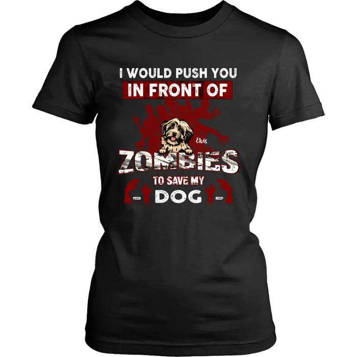 Custom Personalized Front Dog T-shirt/ Pullover Hoodie - Upto 4 Dogs - Best Gift For Dogs Lover - I Would Push You In Front Of Zombies To Save My Dogs
