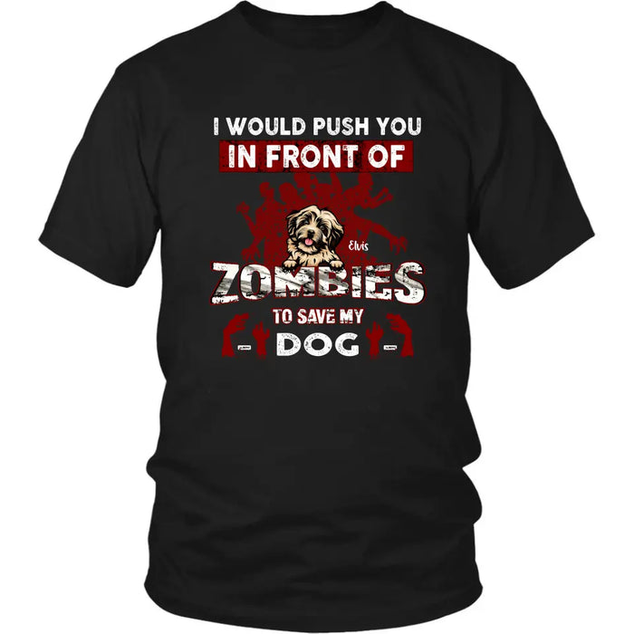 Custom Personalized Front Dog T-shirt/ Pullover Hoodie - Upto 4 Dogs - Best Gift For Dogs Lover - I Would Push You In Front Of Zombies To Save My Dogs