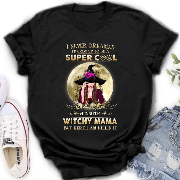 Custom Personalized Witchy Mama Shirt - Best Gift Idea For Halloween Day - I Never Dreamed I'd Grow Up To Be A Super Cool Witchy Mama But Here I Am Killin' It