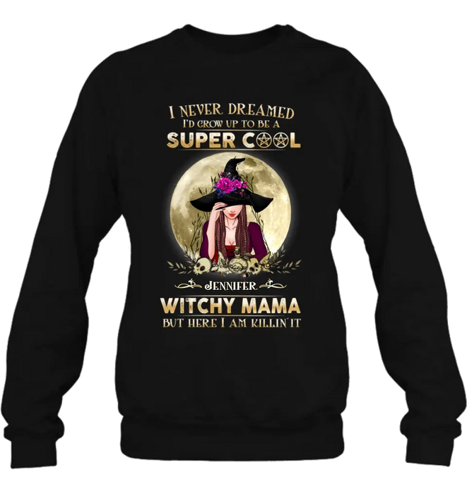 Custom Personalized Witchy Mama Shirt - Best Gift Idea For Halloween Day - I Never Dreamed I'd Grow Up To Be A Super Cool Witchy Mama But Here I Am Killin' It