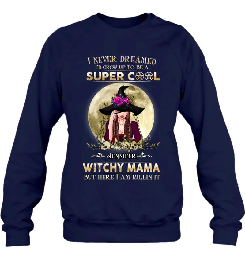 Custom Personalized Witchy Mama Shirt - Best Gift Idea For Halloween Day - I Never Dreamed I'd Grow Up To Be A Super Cool Witchy Mama But Here I Am Killin' It