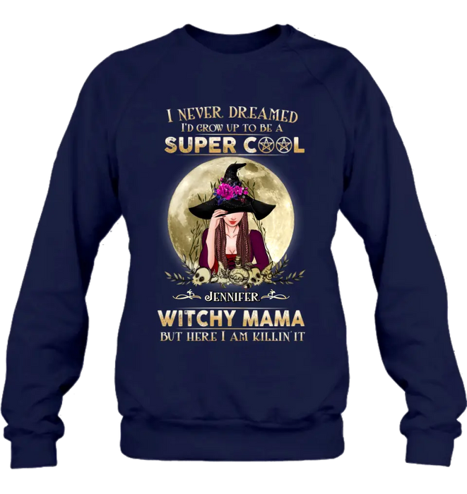 Custom Personalized Witchy Mama Shirt - Best Gift Idea For Halloween Day - I Never Dreamed I'd Grow Up To Be A Super Cool Witchy Mama But Here I Am Killin' It