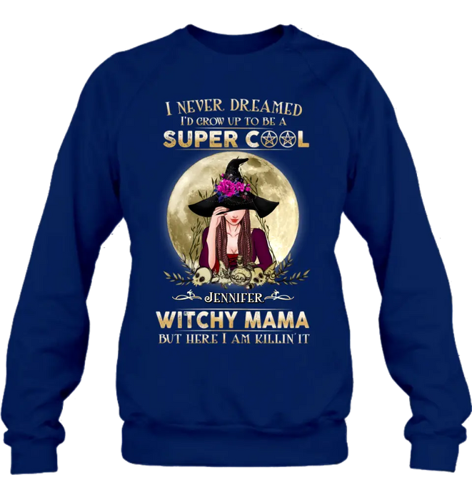 Custom Personalized Witchy Mama Shirt - Best Gift Idea For Halloween Day - I Never Dreamed I'd Grow Up To Be A Super Cool Witchy Mama But Here I Am Killin' It