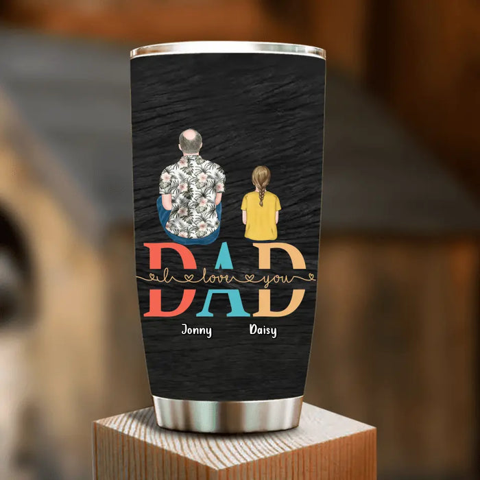 Custom Personalized Dad Tumbler - Upto 4 Children - Father's Day Gift Idea - Dad I Love You