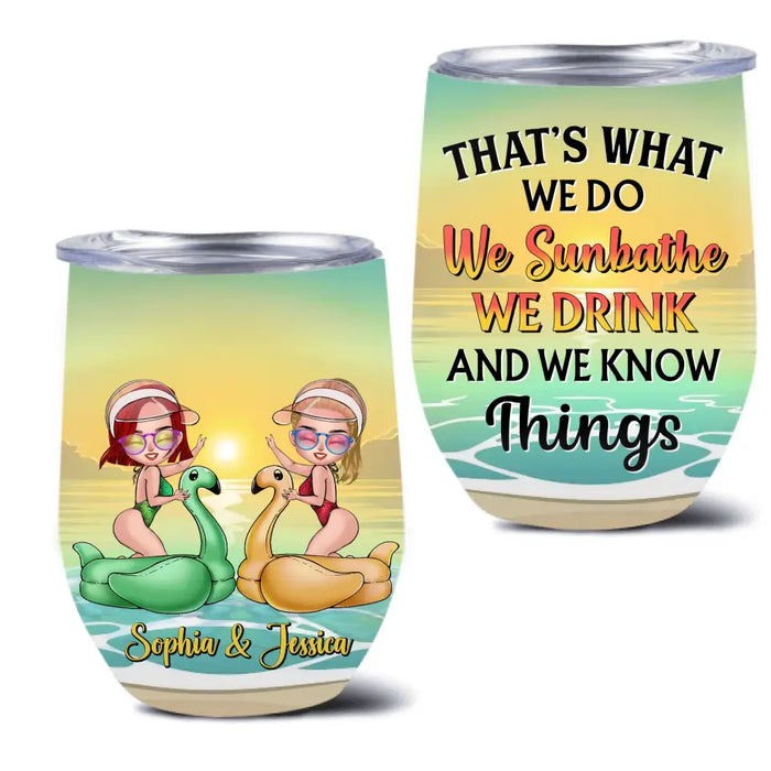 Custom Personalized Besties Sunbathe Wine Tumbler - Gift Idea For Beach Lover/Friends/Besties -That's What We Do We Sunbathe We Drink And We Know Things