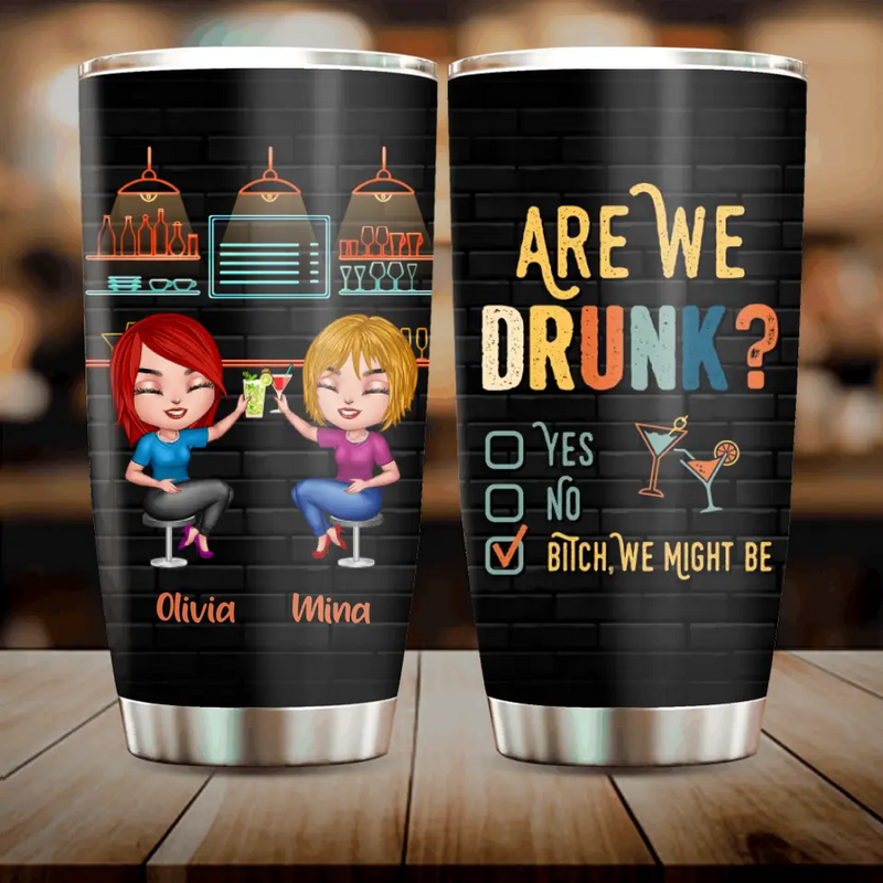 Personalized Drunk Besties Tumbler - Gift Idea For Friends/Besties - Are We Drunk Yes No Bitch We Might Be