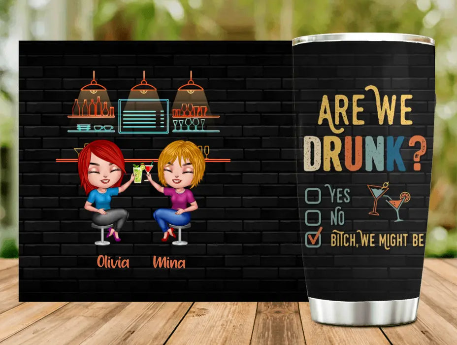 Custom Personalized Drunk Besties Tumbler - Gift Idea For Friends/Besties - Are We Drunk Yes No Bitch We Might Be