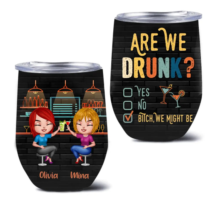 Custom Personalized Drunk Besties Wine Tumbler - Gift Idea For Friends/Besties - Are We Drunk Yes No Bitch We Might Be