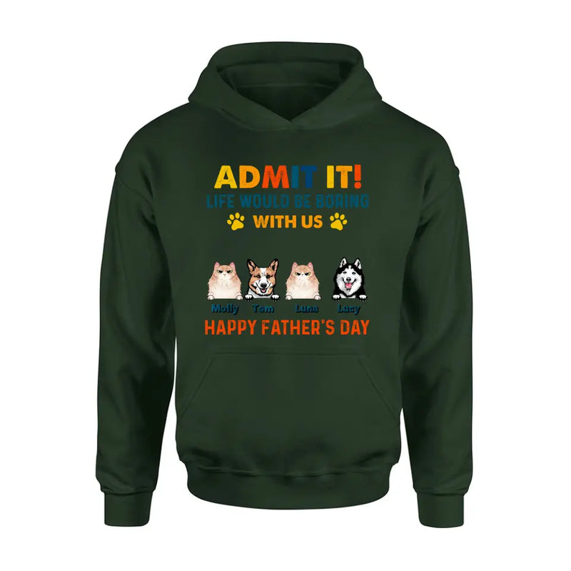 Personalized Pets Dad T-Shirt - Happy Father's Day - Admit It Life Would Be Boring With Us