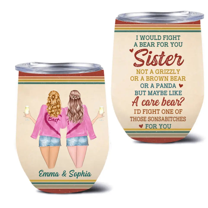 Custom Personalized Besties/Sisters Wine Tumbler - Gifts Idea for Besties/Friends/Sisters - I Would Fight A Bear For You Sister